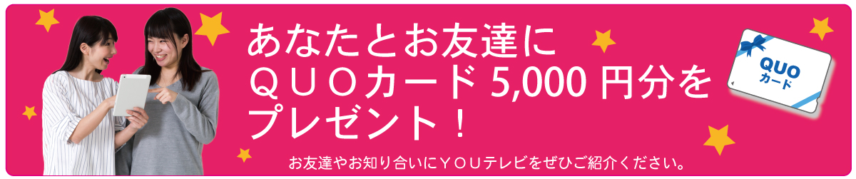 お友達紹介制度。あなたとお友達にＱＵＯカード5,000円分プレゼント！